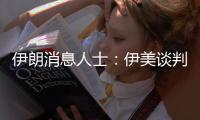 伊朗消息人士：伊美谈判准备工作“今晚或明天”或取得突破