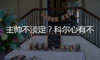 主帅不淡定？科尔心有不甘 卢训斥詹皇传为佳话