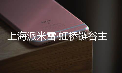 上海派米雷·虹桥链谷主体结构全面封顶 科创研发的上海产业外溢