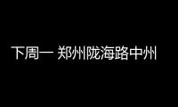 下周一 郑州陇海路中州大道立交全向通行