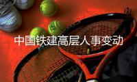 中国铁建高层人事变动