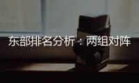 东部排名分析：两组对阵出炉 詹姆斯或避开韦德