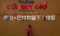 乔治+巴特勒留下！绿军一无所获 或难撼动骑士
