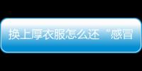 换上厚衣服怎么还“感冒”了？