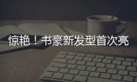 惊艳！书豪新发型首次亮相 主帅承诺其首发位置
