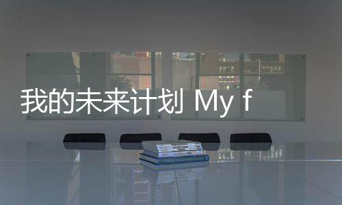 我的未来计划 My future plan 主要原因是计划教师工作辛苦