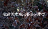  我省美术音乐书法艺术类统考 下月19日先开考