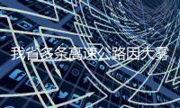 我省多条高速公路因大雾管制 7座以上客车禁行