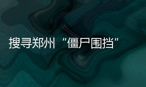 郑州4条地铁线将向西延伸至荥阳 僵尸围挡问题的僵尸围挡出现