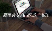暴雨袭安阳市区成“海洋” 造成直接损失3亿多