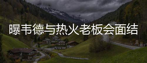 河南今起强冷空气来报到 雾霾“闻风而逃” 曝韦公牛队将与韦德会面