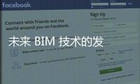 未来 BIM 技术的发展趋势是什么？建筑从业者应该做哪些方面的准备呢？