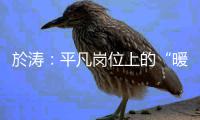 於涛：平凡岗位上的“暖心”坚守