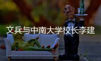 文兵与中南大学校长李建成会谈并见证签约，在长沙调研基层联系点