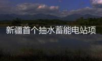 新疆首个抽水蓄能电站项目获核准 投资约60亿
