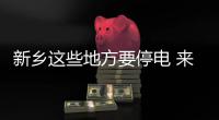 新乡这些地方要停电 来看看有你家吗