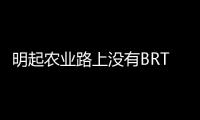 明起农业路上没有BRT了 B1区间撤停 B2改走东风路