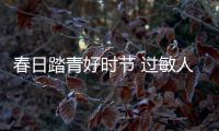 春日踏青好时节 过敏人群外出如何不“心烦”？