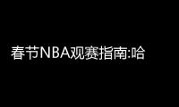 春节NBA观赛指南:哈登激战大帝 威少接连遇强敌