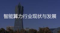 智能算力行业现状与发展趋势分析