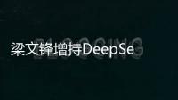 梁文锋增持DeepSeek 持股比例大幅上升