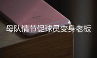 母队情节促球员变身老板 经营之路并非一帆风顺