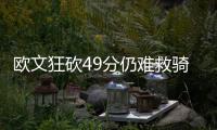 欧文狂砍49分仍难救骑士 詹皇致命失误葬送比赛