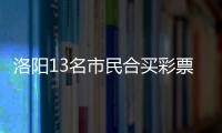 洛阳13名市民合买彩票中759万元 有人激动地睡不着