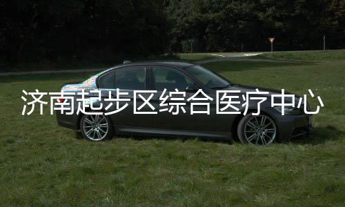 济南起步区综合医疗中心建设稳步前行 疗中各项工作按计划稳步推进