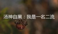 汤神自黑：我是一名二流球员 不介意做勇士恶人