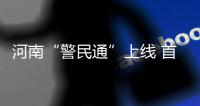 河南“警民通”上线 首批推出220项便民服务