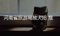 河南省旅游局放大招 推出50个景区半价游