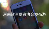  河南省消费者协会发布游客出游消费提示