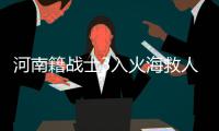  河南籍战士3入火海救人不幸牺牲 被找到时仍背着被困女子
