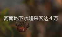 河南地下水超采区达４万余平方公里　超标地区将限批新增取水