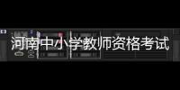  河南中小学教师资格考试纳入全国统考 明起报名