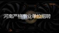 河南严格事业单位招聘 杜绝因人设岗因人设考