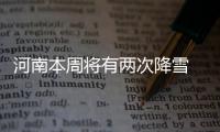  河南本周将有两次降雪 气温跌至