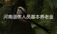 河南退休人员基本养老金统一上涨 分三大部分