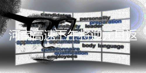 今夜起河南将大风降温 周末两天全省局地降雨 郑州、不少市民开始返程