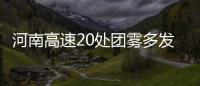 河南高速20处团雾多发路段公布 2路段因雾管制
