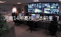 河南14所高校一本招生 王牌专业和招生数量公布