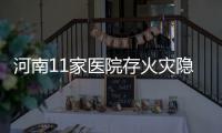 河南11家医院存火灾隐患 名单公布