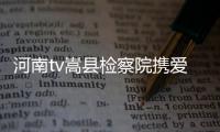 河南tv嵩县检察院携爱心进嵩县田湖镇上湾捐助
