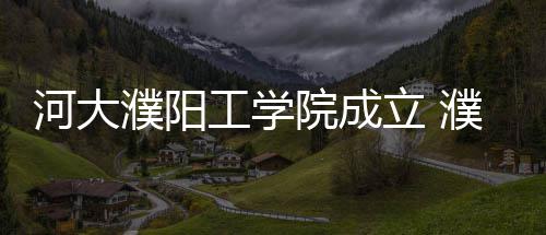 河南招生新政：入校后先学一年 再按兴趣选具体专业 】濮阳职业技术学院消息