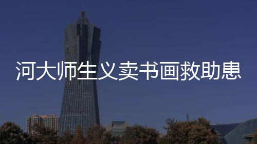河南出台意见支持深度贫困地区脱贫 坚决打好“硬仗中的硬仗” 师生书画截至记者发稿