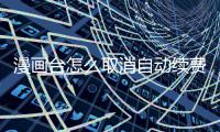 漫画台怎么取消自动续费