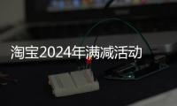 淘宝2024年满减活动时间表