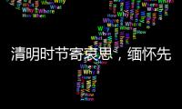 清明时节寄哀思，缅怀先烈立丰碑