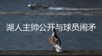 湖人主帅公开与球员闹矛盾 或暗示赛季完将踢人